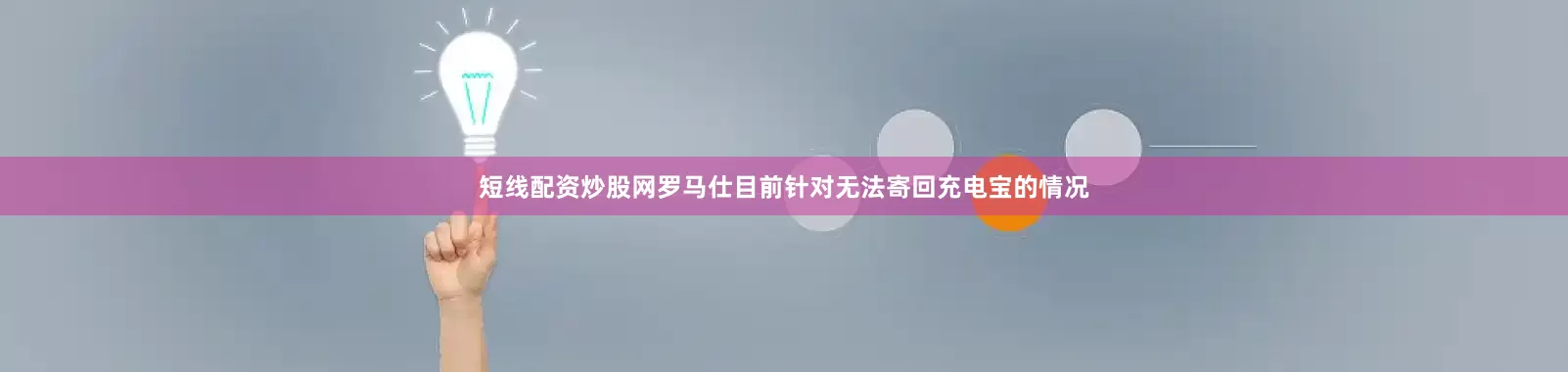 短线配资炒股网罗马仕目前针对无法寄回充电宝的情况