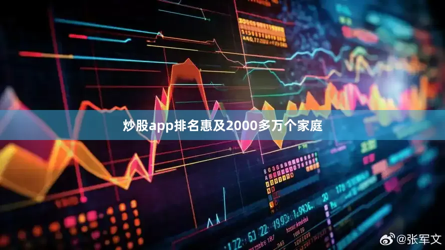炒股app排名惠及2000多万个家庭
