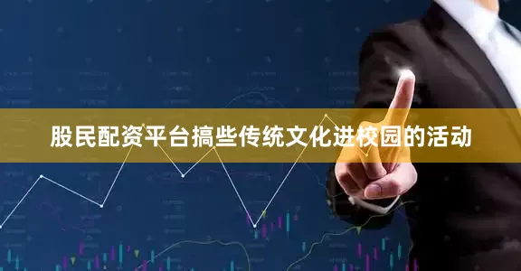 股民配资平台搞些传统文化进校园的活动