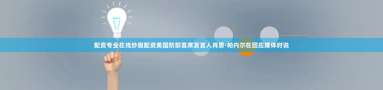 配资专业在线炒股配资美国防部首席发言人肖恩·帕内尔在回应媒体时说