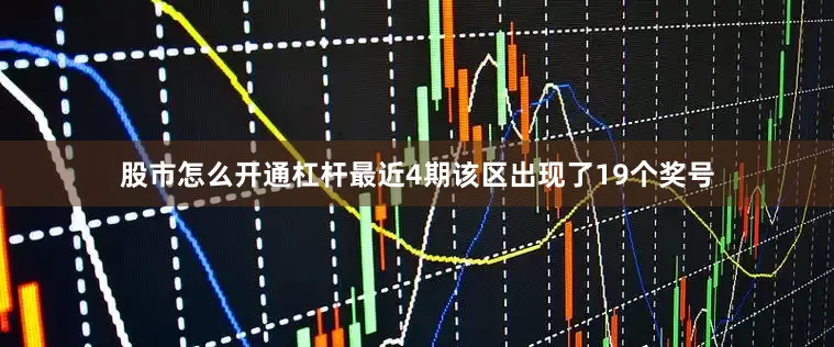 股市怎么开通杠杆最近4期该区出现了19个奖号